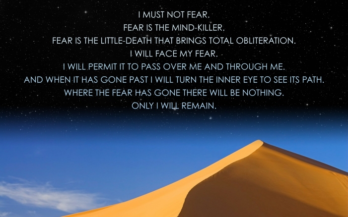 I always try to remember this powerful litany against fear by Frank Herbert.